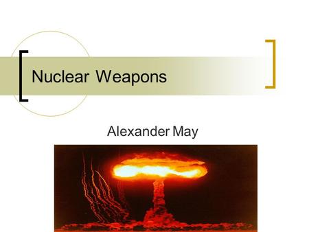 Nuclear Weapons Alexander May. Nuclear Weapons About 12,000 nuclear weapons are deployed in 14 states. Five states: New Mexico, Georgia, Washington, Nevada,