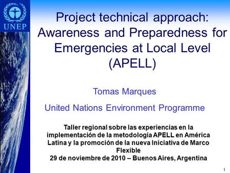 1 Project technical approach: Awareness and Preparedness for Emergencies at Local Level (APELL) Taller regional sobre las experiencias en la implementación.