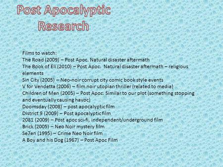 Films to watch: The Road (2009) – Post Apoc. Natural disaster aftermath The Book of Eli (2010) – Post Apoc. Natural disaster aftermath – religious elements.