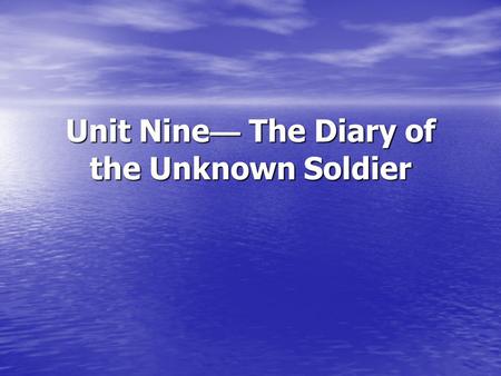 Unit Nine — The Diary of the Unknown Soldier. Pre-reading questions Have you seen any war film? Please exemplify. Have you seen any war film? Please exemplify.