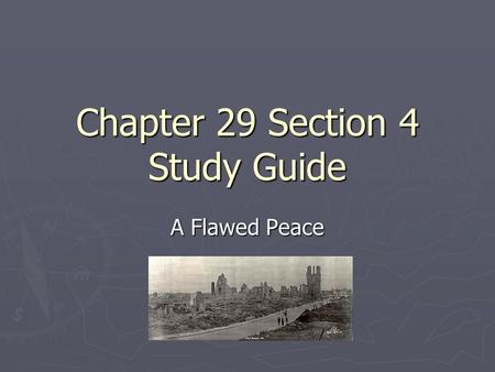Chapter 29 Section 4 Study Guide A Flawed Peace. The beginning of the end ► April 1917:  U.S. enters the war ► Starts building up U.S. Army in France.