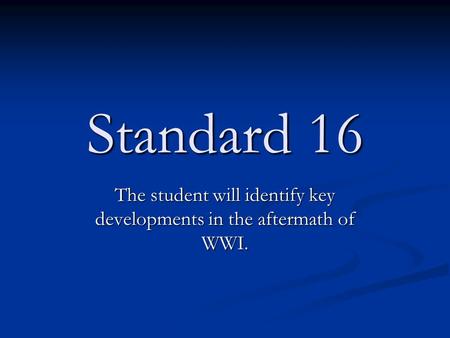 Standard 16 The student will identify key developments in the aftermath of WWI.