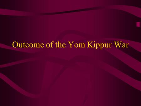 Outcome of the Yom Kippur War. US and USSR stand off Israel’s refusal to back down till it achieved its aims infuriated her American allies and led to.