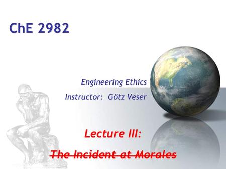ChE 2982 Engineering Ethics Instructor: Götz Veser Lecture III: The Incident at Morales.