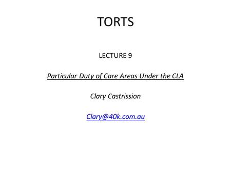 TORTS LECTURE 9 Particular Duty of Care Areas Under the CLA Clary Castrission