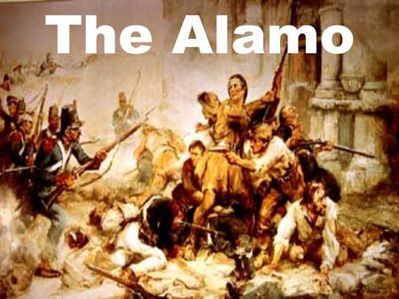 The Alamo Objectives Where the Alamo is located? What happened at the Alamo? Identify famous participants at the Alamo. What was the importance of the.