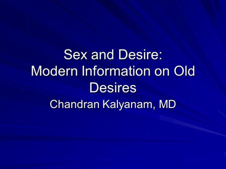 Sex and Desire: Modern Information on Old Desires Chandran Kalyanam, MD.