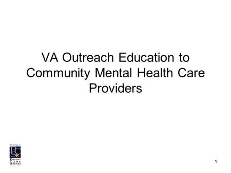 VA Outreach Education to Community Mental Health Care Providers 1.