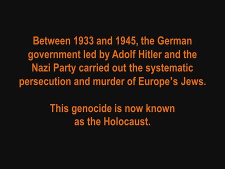 Between 1933 and 1945, the German government led by Adolf Hitler and the Nazi Party carried out the systematic persecution and murder of Europe’s Jews.