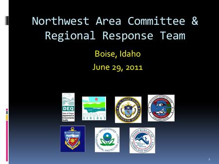 Northwest Area Committee & Regional Response Team 1 Boise, Idaho June 29, 2011.
