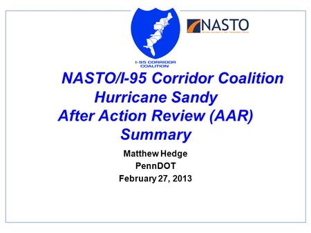 NASTO/I-95 Corridor Coalition Hurricane Sandy After Action Review (AAR) Summary Matthew Hedge PennDOT February 27, 2013.