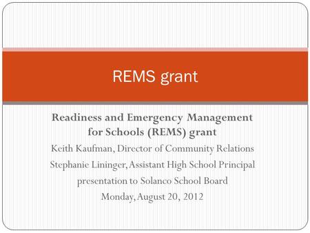 Readiness and Emergency Management for Schools (REMS) grant Keith Kaufman, Director of Community Relations Stephanie Lininger, Assistant High School Principal.