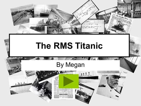 The RMS Titanic By Megan.