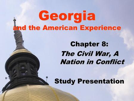 Georgia and the American Experience Chapter 8: The Civil War, A Nation in Conflict Study Presentation.