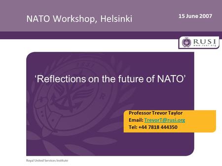 15 June 2007 NATO Workshop, Helsinki Professor Trevor Taylor   Tel: +44 7818 444350 ‘Reflections on the future of.