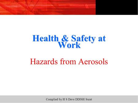 Complied by H S Dave DDISH Surat Health & Safety at Work Hazards from Aerosols.