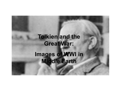Tolkien and the “Great War” Influences of war in The Lord of the Rings Tolkien and the Great War: Images of WWI in Middle Earth.