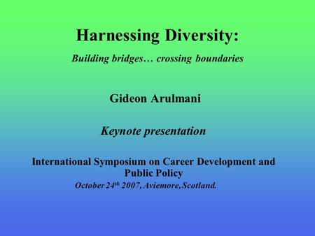 Harnessing Diversity: Building bridges… crossing boundaries Gideon Arulmani Keynote presentation International Symposium on Career Development and Public.