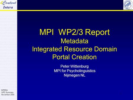 1 MPI WP2/3 Report Metadata Integrated Resource Domain Portal Creation Peter Wittenburg MPI for Psycholinguistics Nijmegen NL Intera INTERA WP2 Summary.