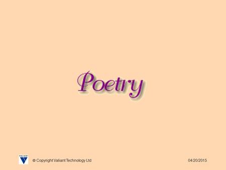 04/20/2015  Copyright Valiant Technology Ltd. 04/20/2015  Copyright Valiant Technology Ltd Poetry Here is our offering for National Poetry Day: There.