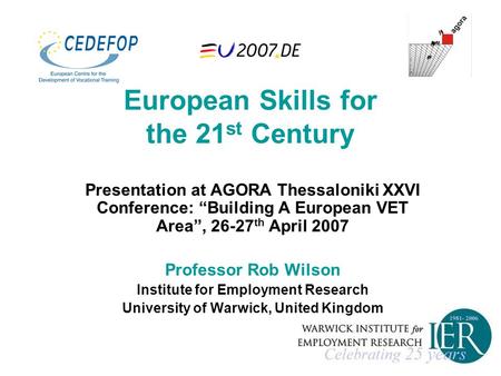 European Skills for the 21 st Century Presentation at AGORA Thessaloniki XXVI Conference: “Building A European VET Area”, 26-27 th April 2007 Professor.