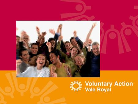 MISSION STATEMENT ‘ Voluntary Action Vale Royal exists to promote and support voluntary organisations and to encourage voluntary activity for the benefit.