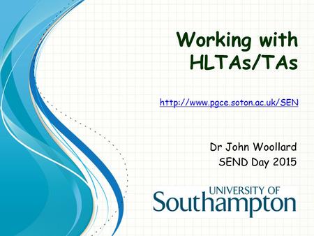 Working with HLTAs/TAs   Dr John Woollard SEND Day 2015.