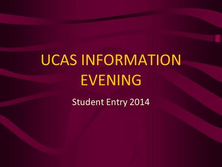 UCAS INFORMATION EVENING Student Entry 2014. Why higher education? Increase potential earnings* Better career prospects Benefit the wider community Social.