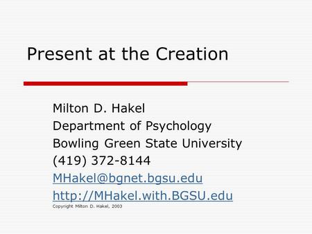 Present at the Creation Milton D. Hakel Department of Psychology Bowling Green State University (419) 372-8144