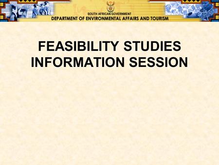 FEASIBILITY STUDIES INFORMATION SESSION. OVERVIEW  Background and approach the feasibility studies  Guidelines ♦Discussion of terms of reference ♦Sustainability.