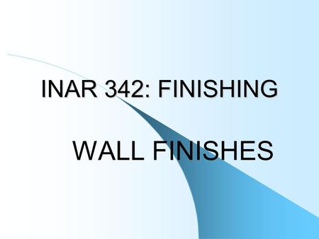 INAR 342: FINISHING WALL FINISHES. Walls are the vertical building elements which divide the spaces from each other. Walls generally have load bearing,
