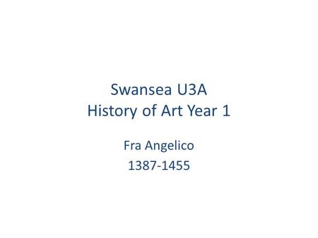 Swansea U3A History of Art Year 1 Fra Angelico 1387-1455.