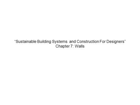“Sustainable Building Systems and Construction For Designers” Chapter 7: Walls.