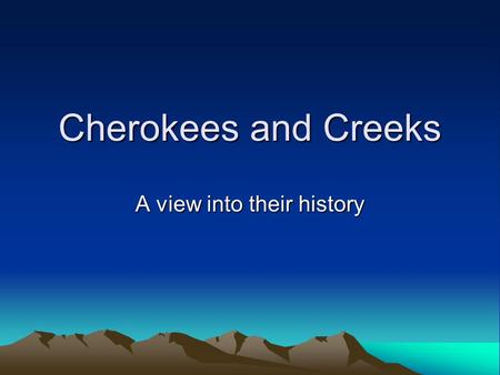 Cherokees and Creeks A view into their history. Cherokees The Cherokees’ houses were made of rivercane and plaster. Chiefs were men and landowners were.