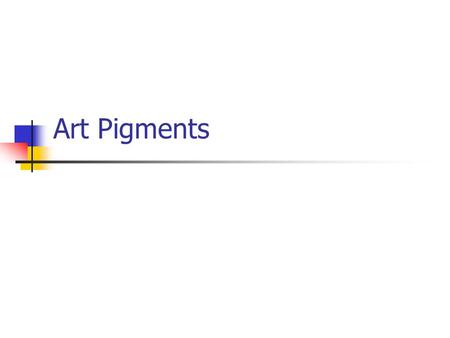 Art Pigments. Paints All paints have three types of components: Pigments Media Diluents.
