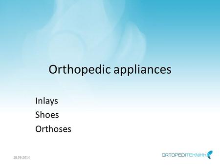 Orthopedic appliances Inlays Shoes Orthoses 18.09.2014.