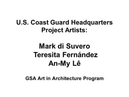 U.S. Coast Guard Headquarters Project Artists: Mark di Suvero Teresita Fernández An-My Lê GSA Art in Architecture Program.