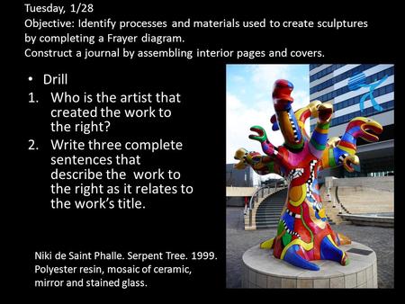 Tuesday, 1/28 Objective: Identify processes and materials used to create sculptures by completing a Frayer diagram. Construct a journal by assembling interior.