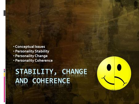 Conceptual Issues Personality Stability Personality Change Personality Coherence.