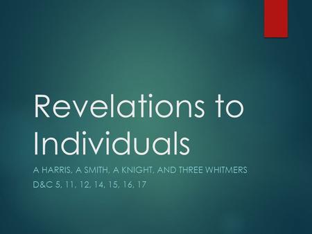 Revelations to Individuals A HARRIS, A SMITH, A KNIGHT, AND THREE WHITMERS D&C 5, 11, 12, 14, 15, 16, 17.