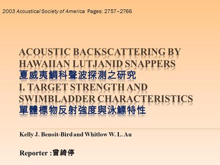 Kelly J. Benoit-Bird and Whitlow W. L. Au Reporter : 曾綺停 2003 Acoustical Society of America Pages: 2757–2766.