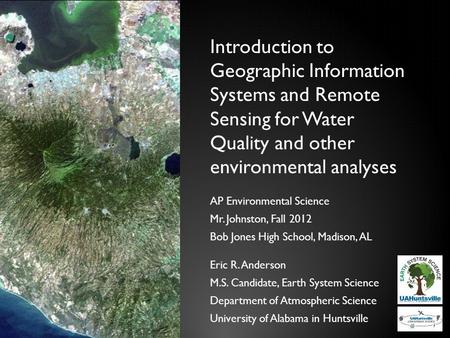 Introduction to Geographic Information Systems and Remote Sensing for Water Quality and other environmental analyses AP Environmental Science Mr. Johnston,