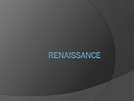 Renaissance  Approximately 1350-1600  Rinascita  “Rebirth” Greece, Rome  Revolution in: Literature, art, philosophy, moral and political philosophy.