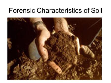 Forensic Characteristics of Soil. Soil: The Forensic Definition Any disintegrated surface material, natural and/or artificial, that lies on or near the.