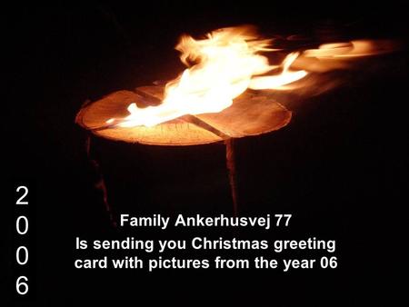 20062006 Family Ankerhusvej 77 Is sending you Christmas greeting card with pictures from the year 06 t.