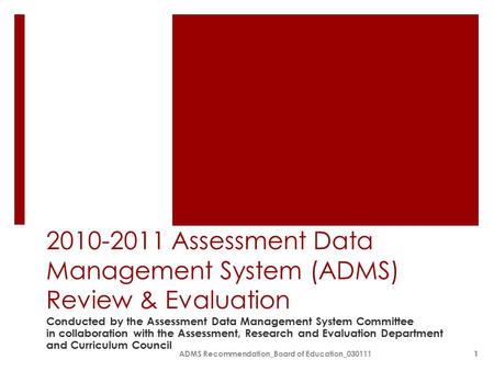 ADMS Recommendation_Board of Education_0301111 2010-2011 Assessment Data Management System (ADMS) Review & Evaluation Conducted by the Assessment Data.