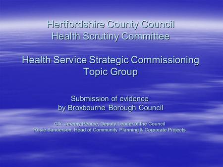Hertfordshire County Council Health Scrutiny Committee Health Service Strategic Commissioning Topic Group Submission of evidence by Broxbourne Borough.