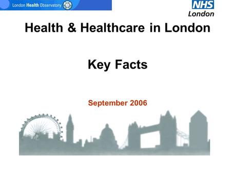 Health & Healthcare in London Key Facts September 2006.