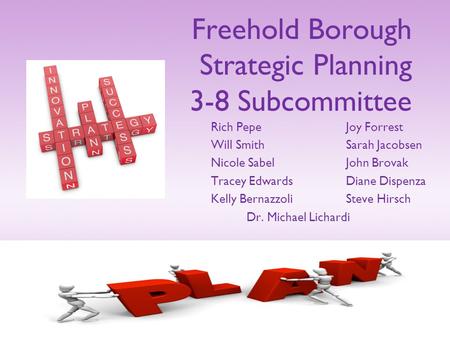 Freehold Borough Strategic Planning 3-8 Subcommittee Rich PepeJoy Forrest Will SmithSarah Jacobsen Nicole SabelJohn Brovak Tracey EdwardsDiane Dispenza.