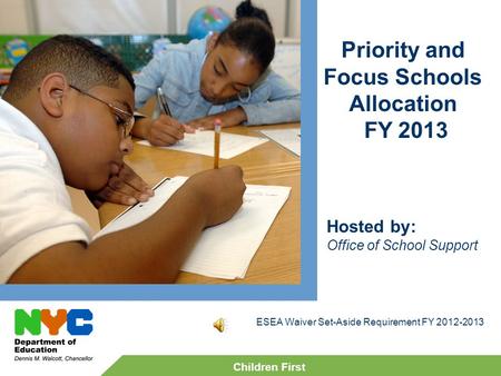 Priority and Focus Schools Allocation FY 2013 Hosted by: Office of School Support Children First ESEA Waiver Set-Aside Requirement FY 2012-2013.